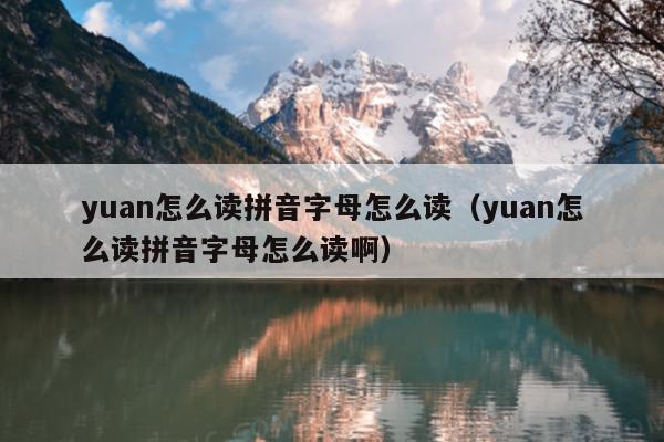 yuan怎么读拼音字母怎么读（yuan怎么读拼音字母怎么读啊）