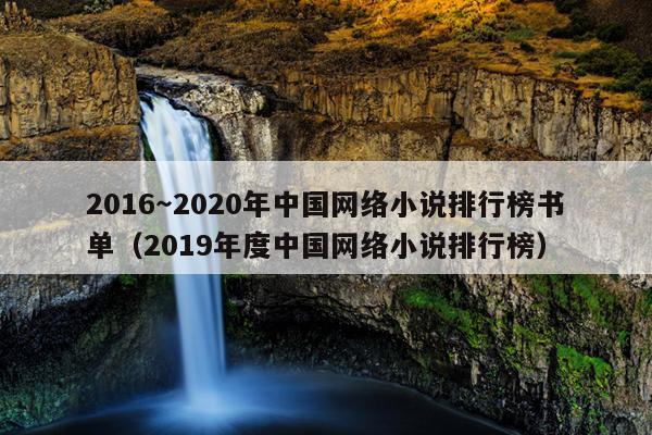 2016～2020年中国网络小说排行榜书单（2019年度中国网络小说排行榜）