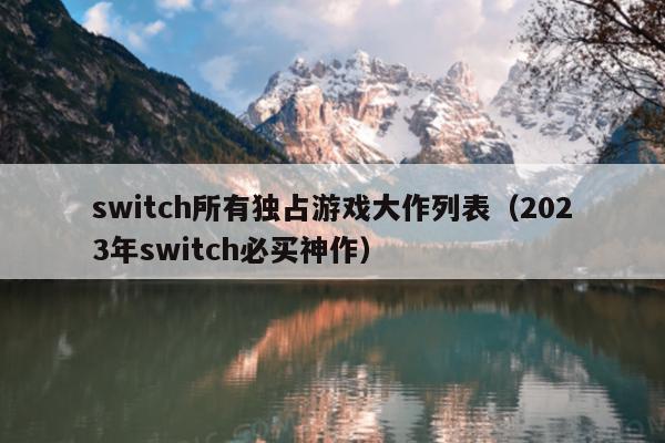 switch所有独占游戏大作列表（2023年switch必买神作）
