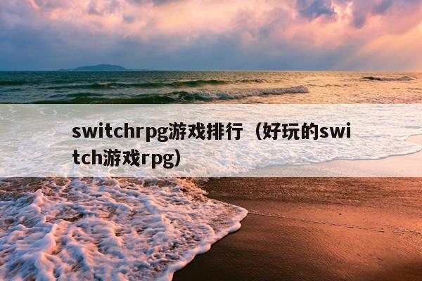 switchrpg游戏排行（好玩的switch游戏rpg）